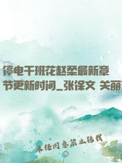 停电干班花赵柔最新章节更新时间